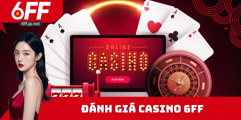 Casino 6ff được hội viên đánh giá cao về mọi mặt