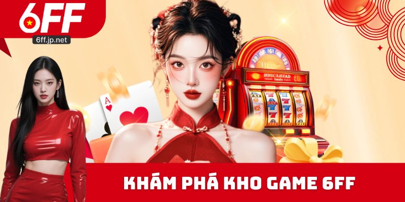 Khám phá kho game 6FF