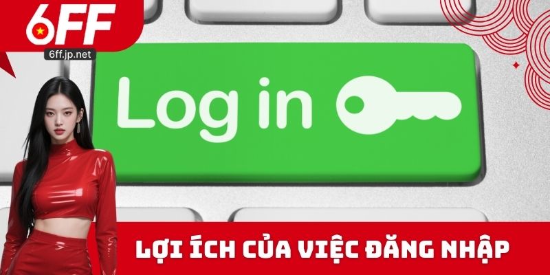 Lợi ích của việc đăng nhập 6FF