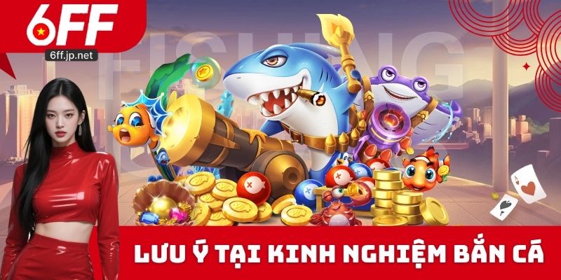 Lưu ý tại kinh nghiệm bắn cá ăn tiền