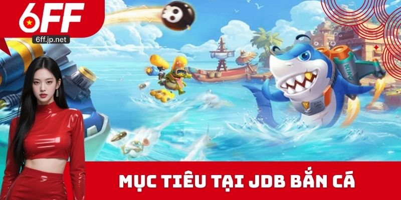 Mục tiêu có thể săn tại JDB bắn cá