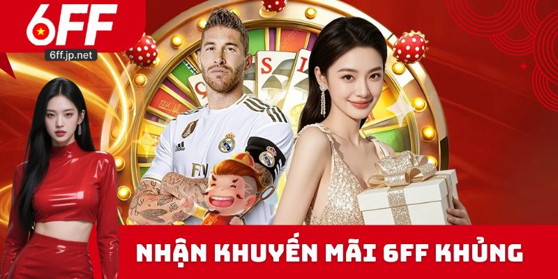 Nhận khuyến mãi 6FF khủng