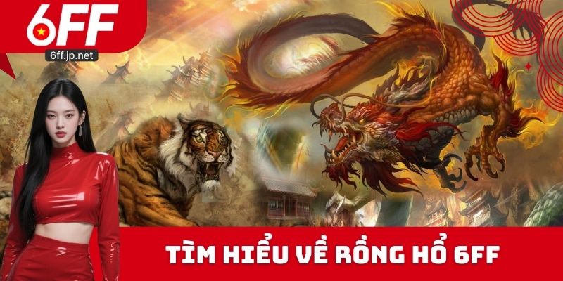 Tìm hiểu về Rồng hổ 6FF