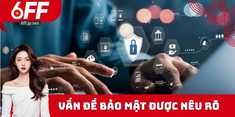 Vấn đề bảo mật được nêu rõ trong quyền riêng tư tại 6FF