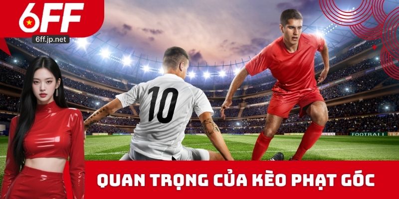 Yếu tố quan trọng tại kèo phạt góc 6FF